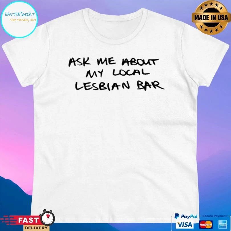 Austa Clausen Ask Me About My Local Lesbian Bar T-shirts