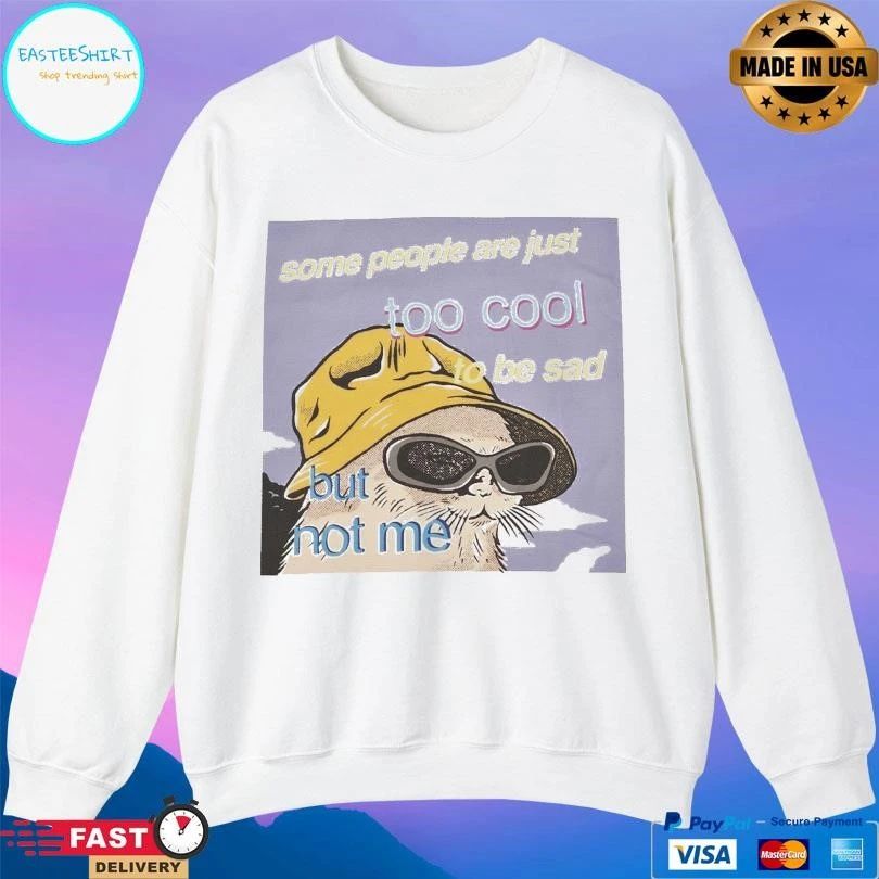 Some People Are Just Too Cool To Be Sad But Not Me T-shirts