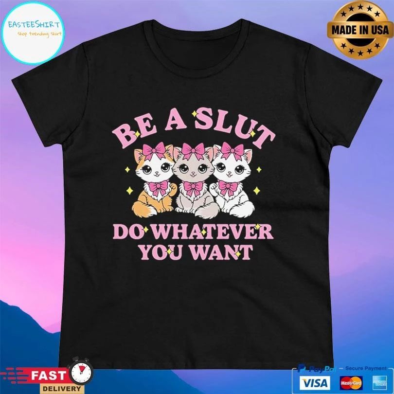 Be A Slut Do Whatever You Want T-shirts