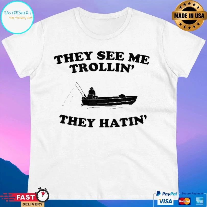 They See Me Trollin’ They Hatin’ T-shirts