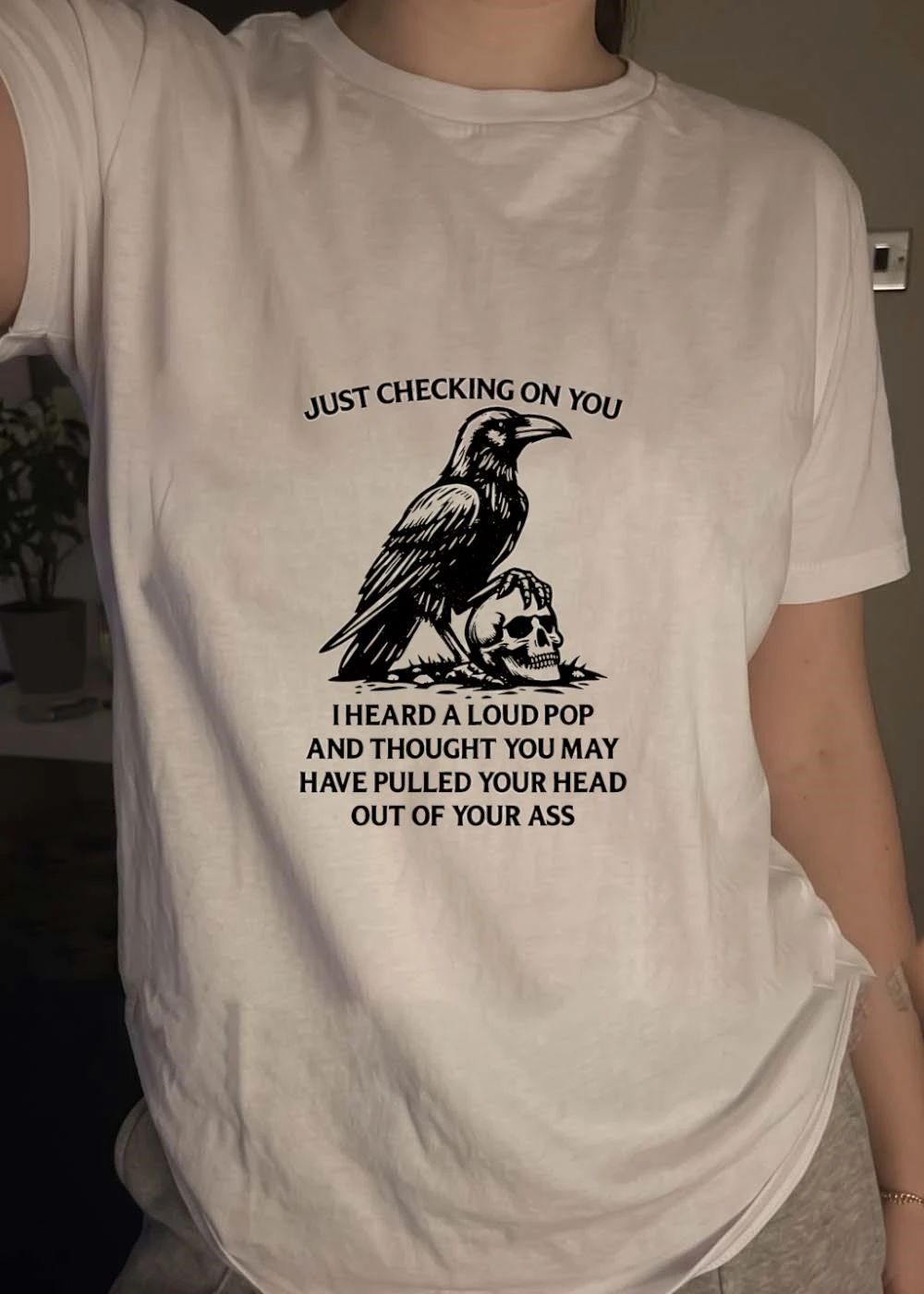 Raven Skull Humor’ Just Checking on You I Heard a Loud Pop and Thought You May Have Pulled Your Head Out of Your Ass T-Shirt