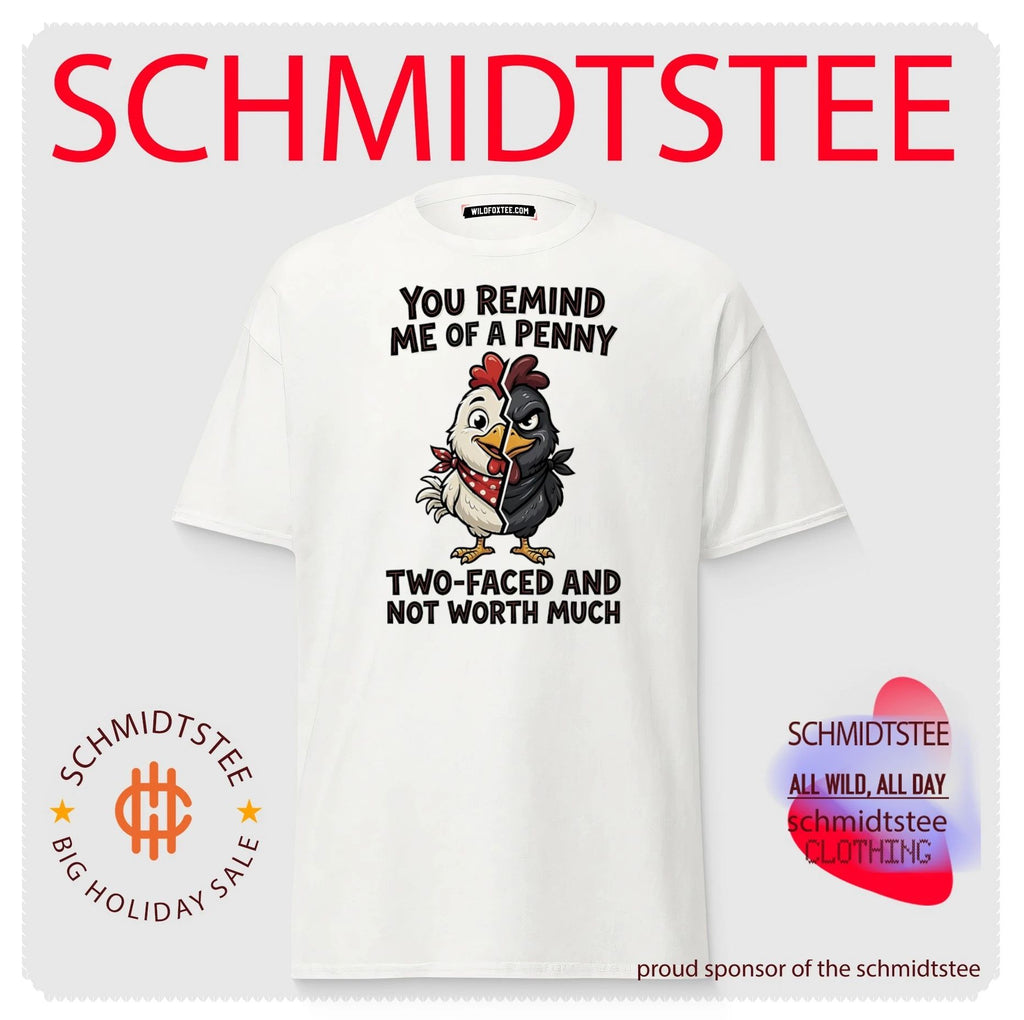 You remind me of a penny two-faced and not worth much cartoon chicken shirt