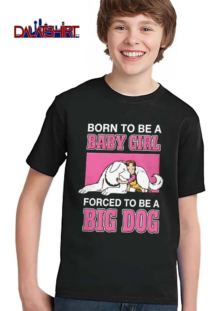 Born To Be A Baby Girl Forced To Be A Big Dog girl hugging dog shirt