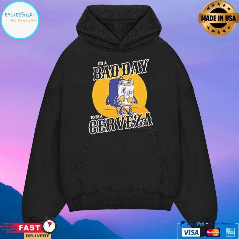 It’s A Bad Day To Be A Cerveza T-shirts