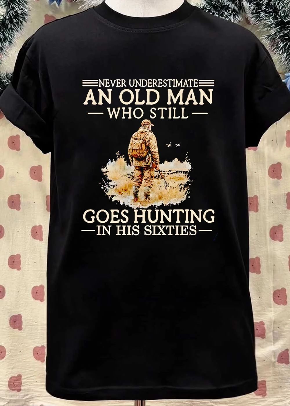 Never Underestimate an Old Man Who Still Goes Hunting in His Sixties T-Shirt