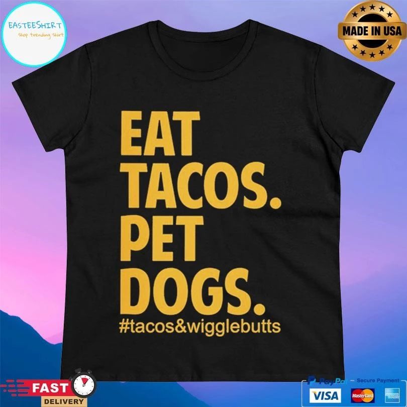 Eat Tacos Pet Dogs Tacos And Wigglebutts T-shirts