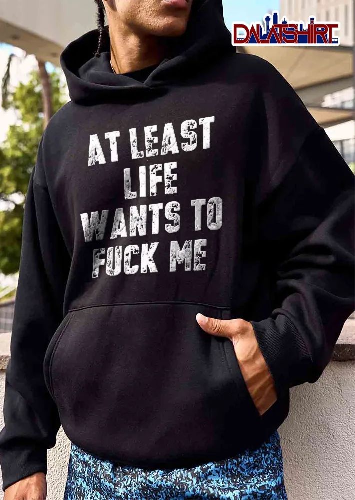 At Least Life Wants To Fuck Me Distressed White Stencil Typography Black Background shirt