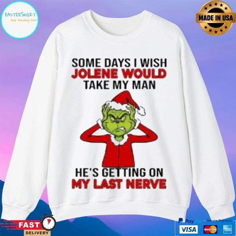 Grinch Some Days I Wish Jolene Would Take My Man Hes Getting On My Last Nerve Christmas 2025 T-shirts