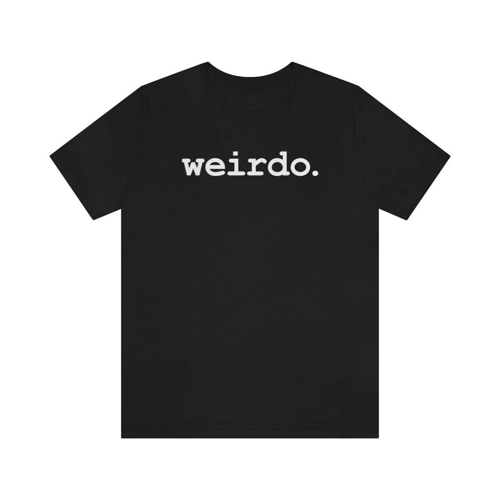 WEIRDO. Weirdy Cute Sarcastic Popular Trendy Funny Tee T-shirt Bella+canvas 3001