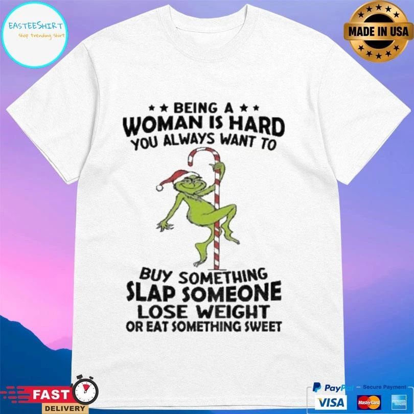 Grinch Being A Woman Is Hard You Always Want To Buy Something Slap Someone Lose Weight Christmas 2025 T-shirts