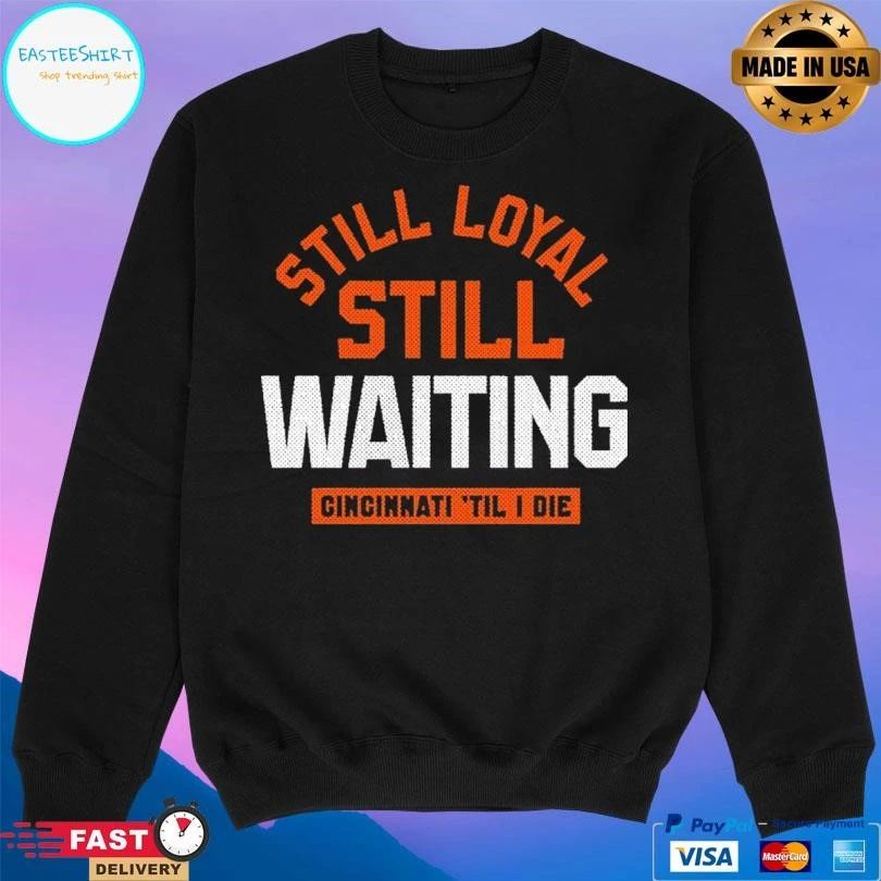Still Loyal Still Waiting Cincinnati ‘Til I Die Football T-shirts