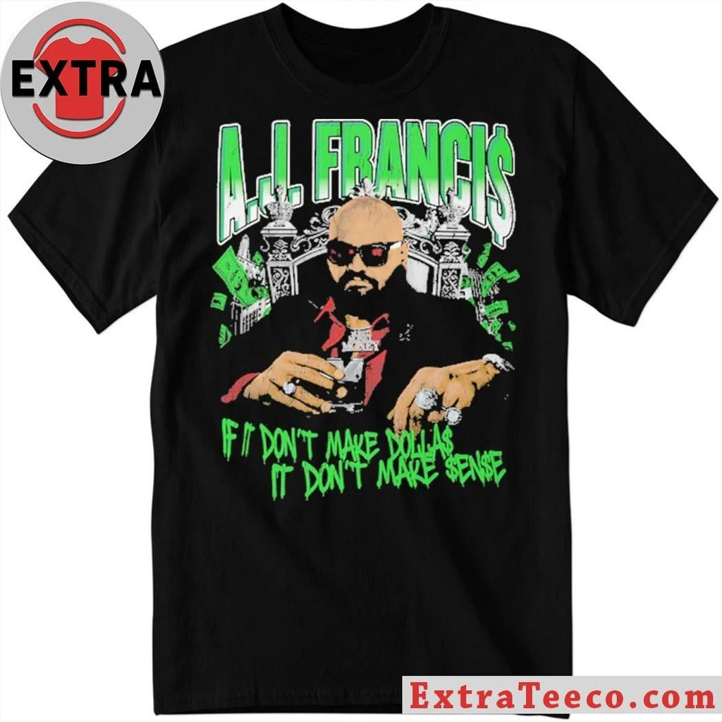 AJ Francis Kingpin Is It Don’t Make Dollars It Don’t Make Sense Shirt – Perfect Gift for Men & Women