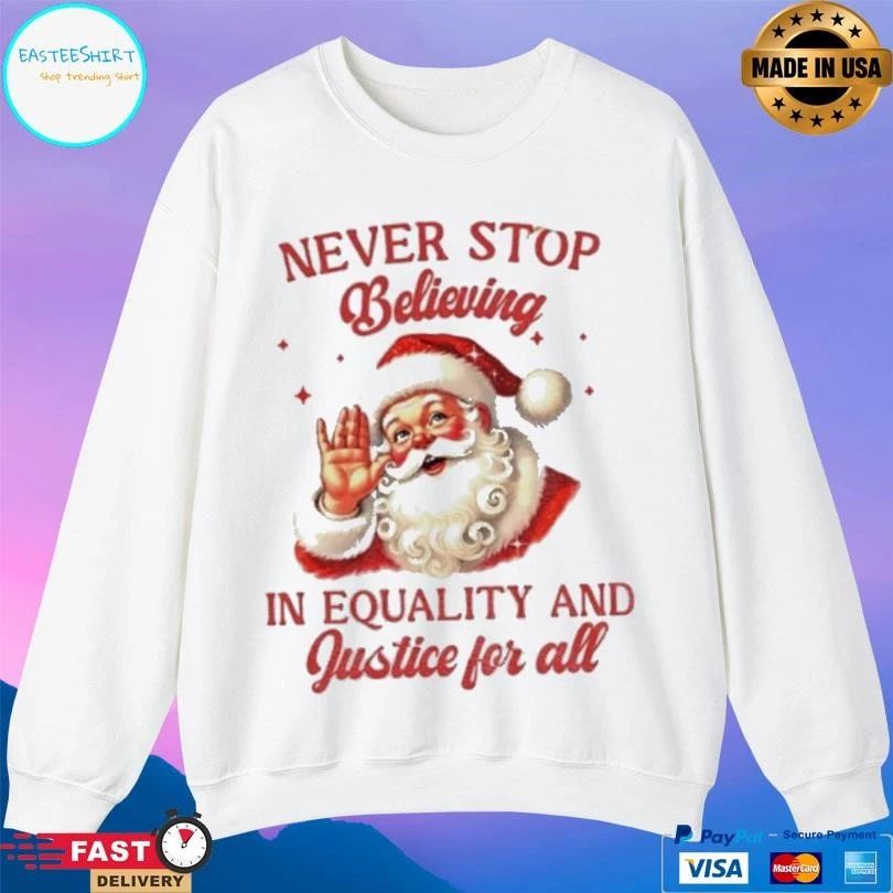 Never Stop Believing In Equality And Justice For All Santa Christmas 2025 T-shirts