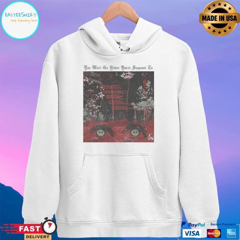You Won’t Go Before You’re Supposed To T-shirts