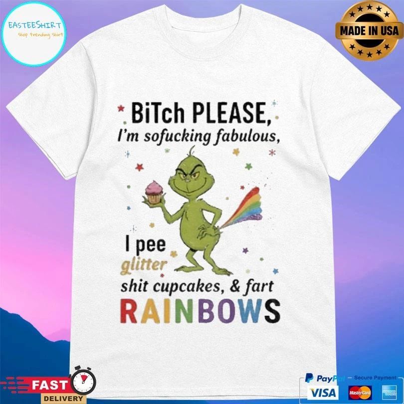 Grinch Xmas Bitch Please Im Sofucking Fabulous I Pee Glitter Shit Cupcakes And Fart Rainbows Christmas 2025 T-shirts