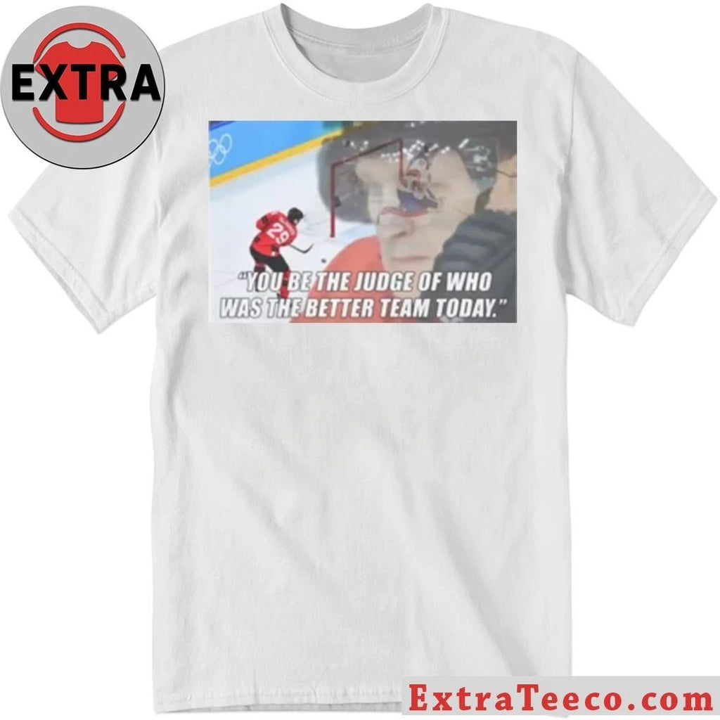 Original You Be The Judge Of Who Was The Better Team Today Shirt
