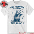 Raccoon The Horrors Persist But So Do I Shirt