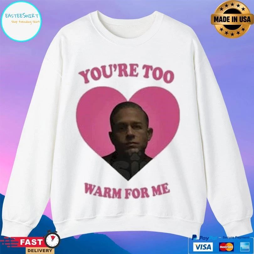 You’re Too Heart Warm For Me T-shirts
