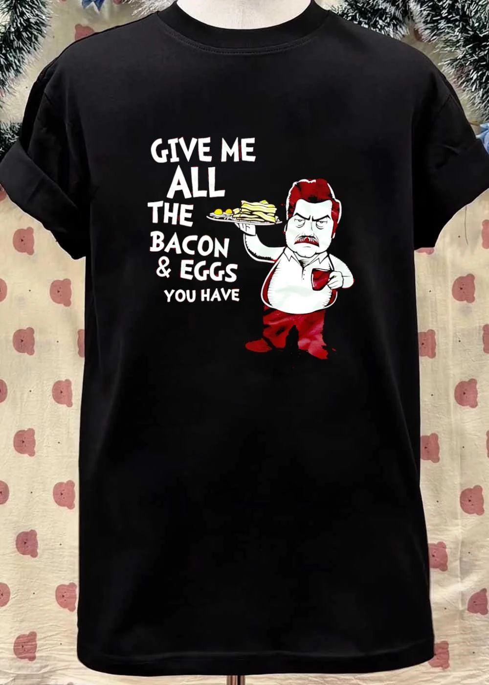 Ron Swanson Breakfast Enthusiast Give Me All the Bacon and Eggs You Have shirt