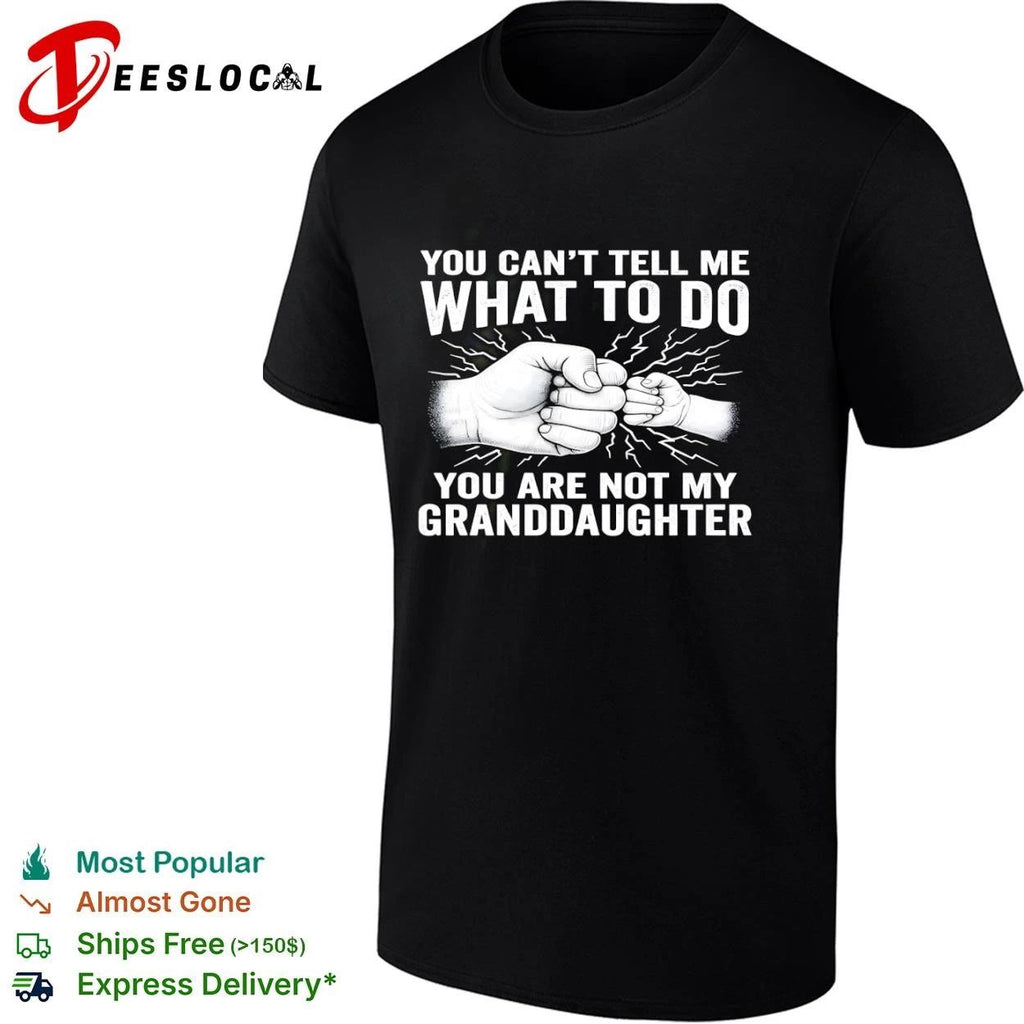 You Can’t Tell Me What to Do You Are Not My Granddaughter T-shirt
