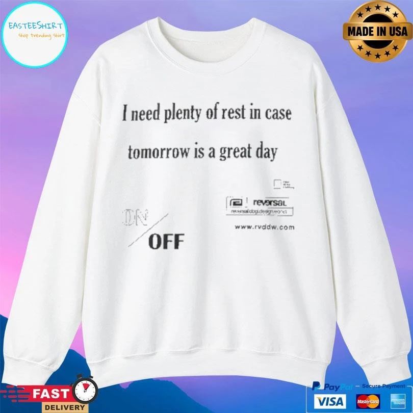 I Need Plenty Of Rest In Case Tomorrow Is A Great Day T-shirts