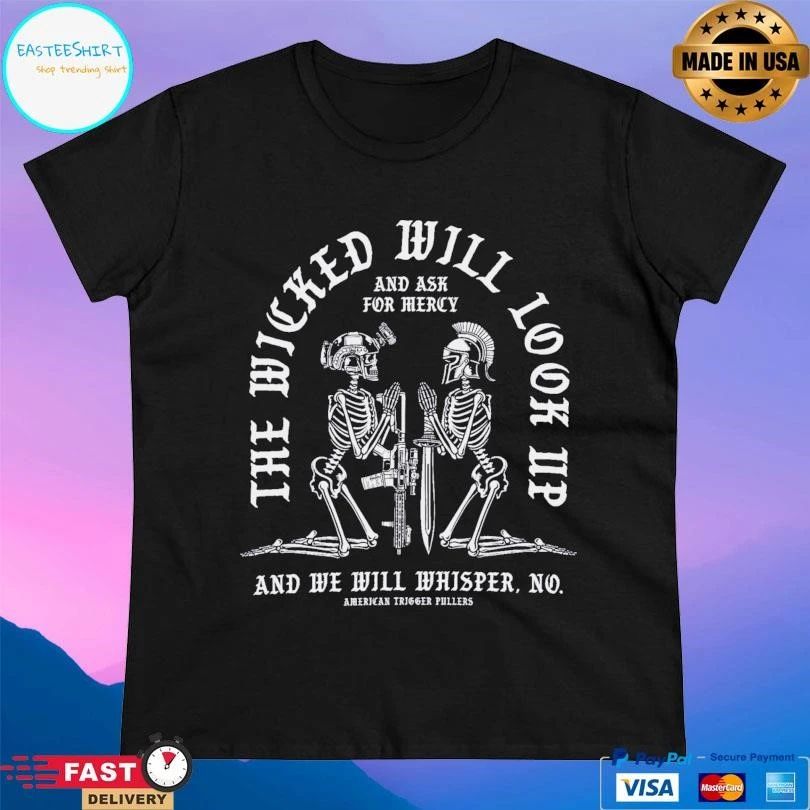 The Wicked Will Look Up And Ask For Mercy And We Will Whisper No Skeleton T-shirts