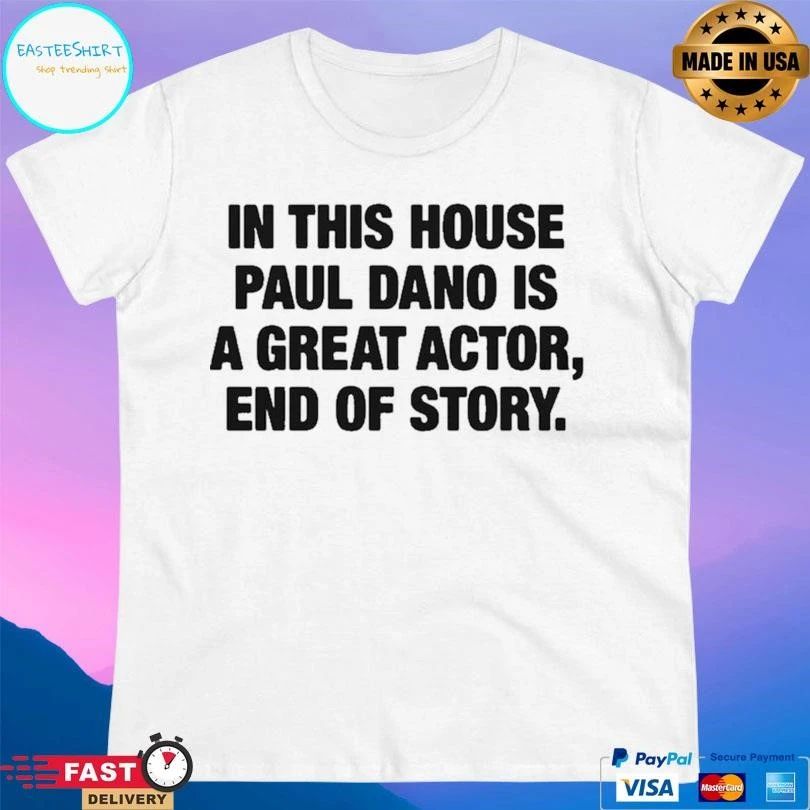 In This House Paul Dano Is A Great Actor End Of Story T-shirts