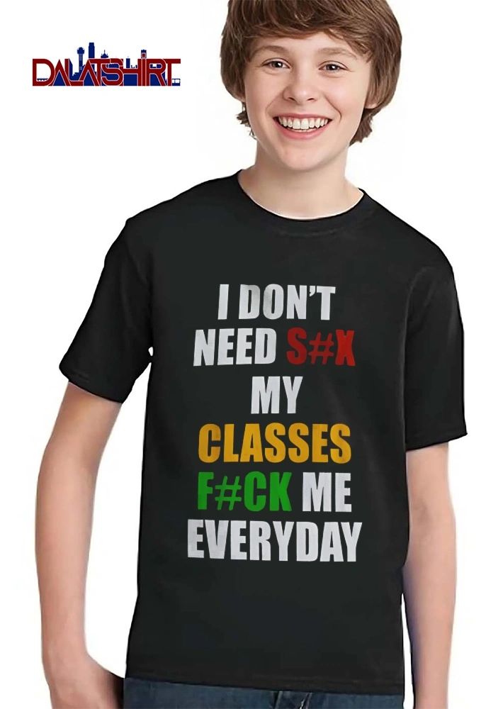 I Dont Need Sx My Classes Fck Me Everyday Multicolor Block Lettering Typography shirt