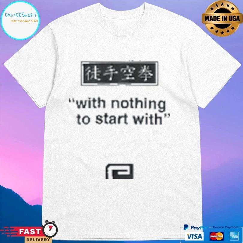 With Nothing To Start With T-shirts