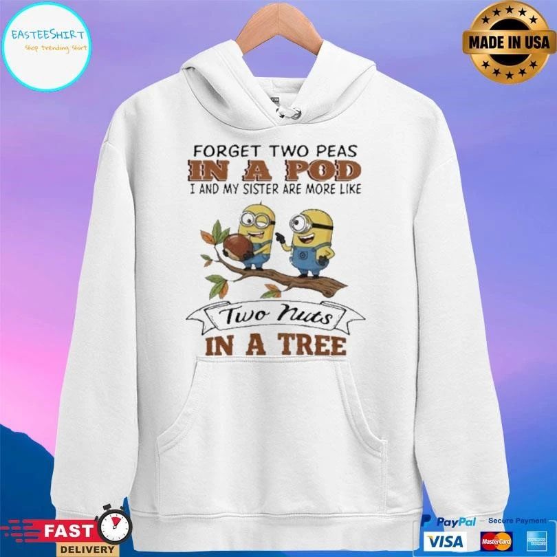 Minion Forget Two Peas In A Pod I And My Sister Are More Like Two Nuts In A Tree T-shirts