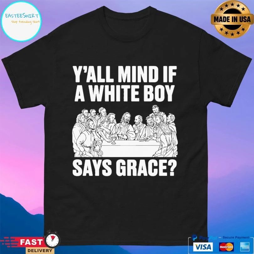 Y’all Mind If A White Boy Says Grace T-shirts
