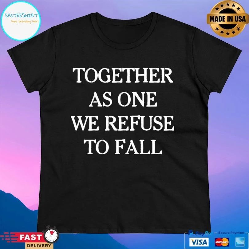 Together As One We Refuse To Fall T-shirts