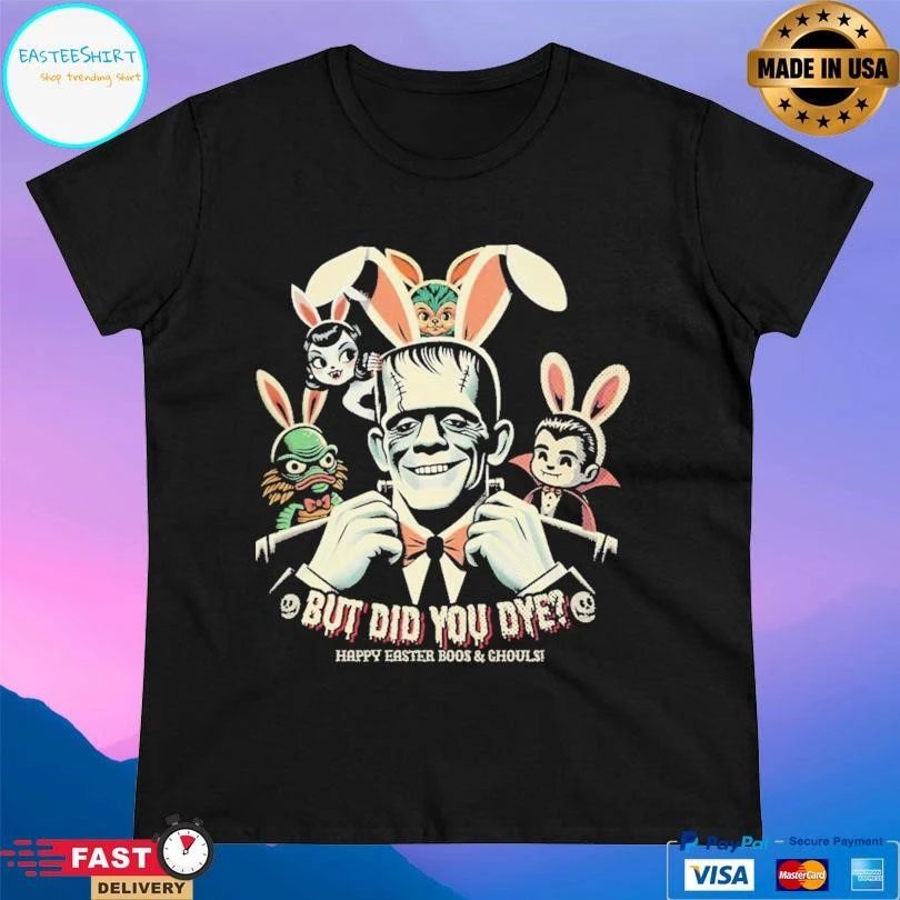 But Did You Dye Happy Easter Boos And Ghouls T-shirts