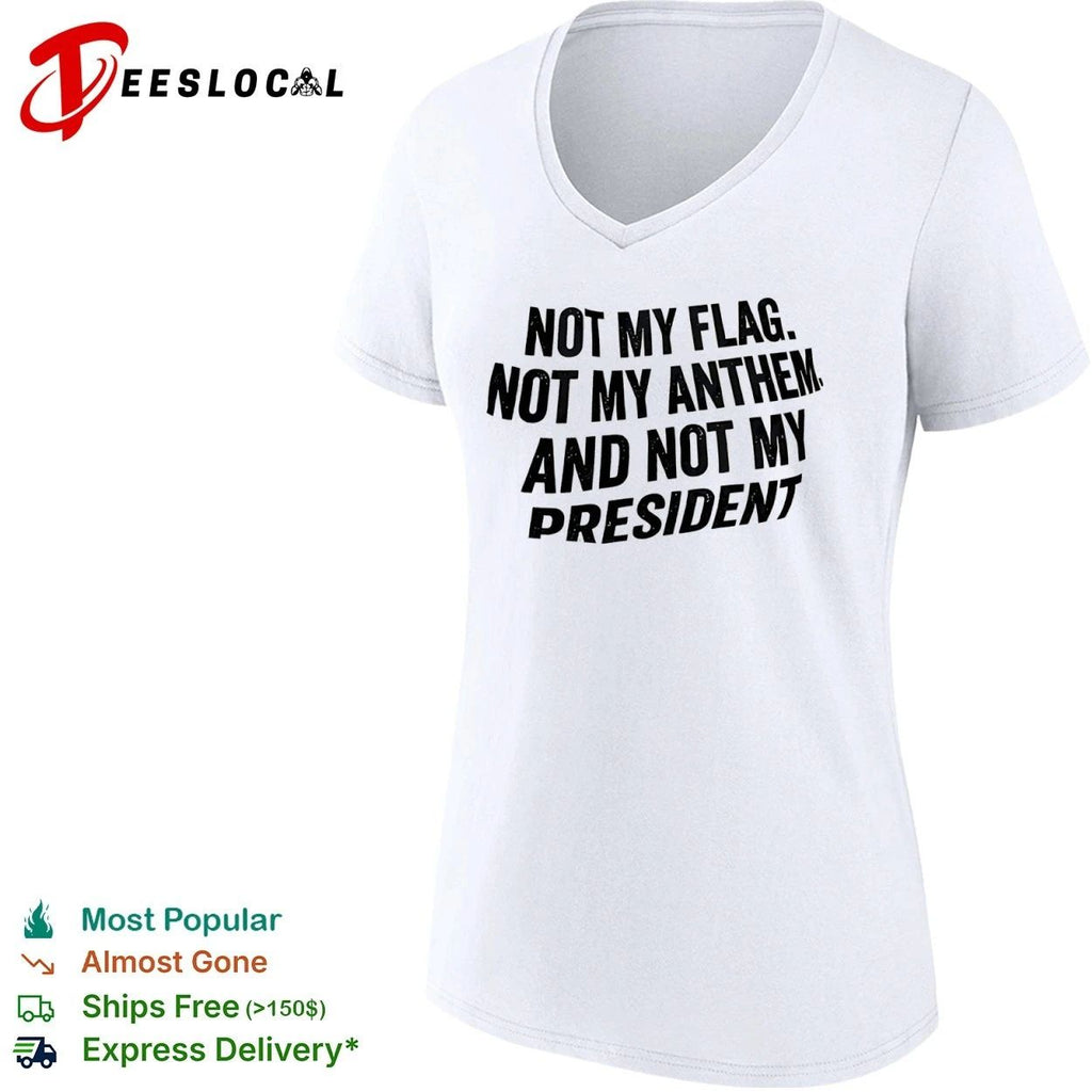 Not My Flag Not My Anthem and Not My President T-shirt