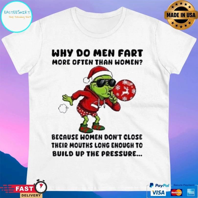Grinch Santa Why Do Men Fart More Often Than Women Because Women Don’t Close Their Mouths Long Enough To Build Up The Pressure Christmas 2025 T-shirts