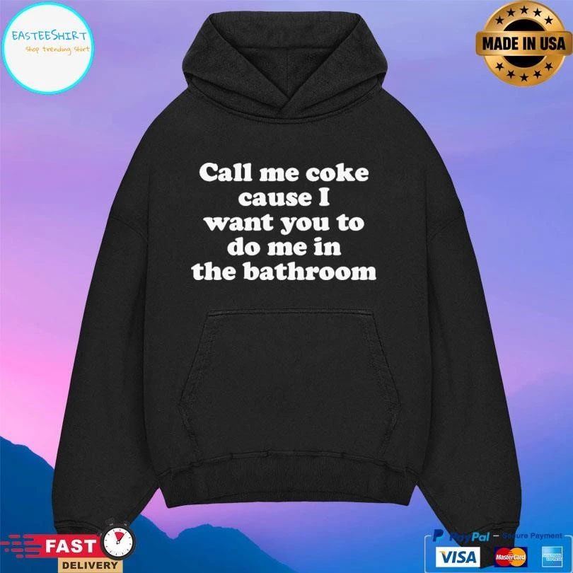 Call Me Coke Cause I Want You To Do Me In The Bathroom T-shirts