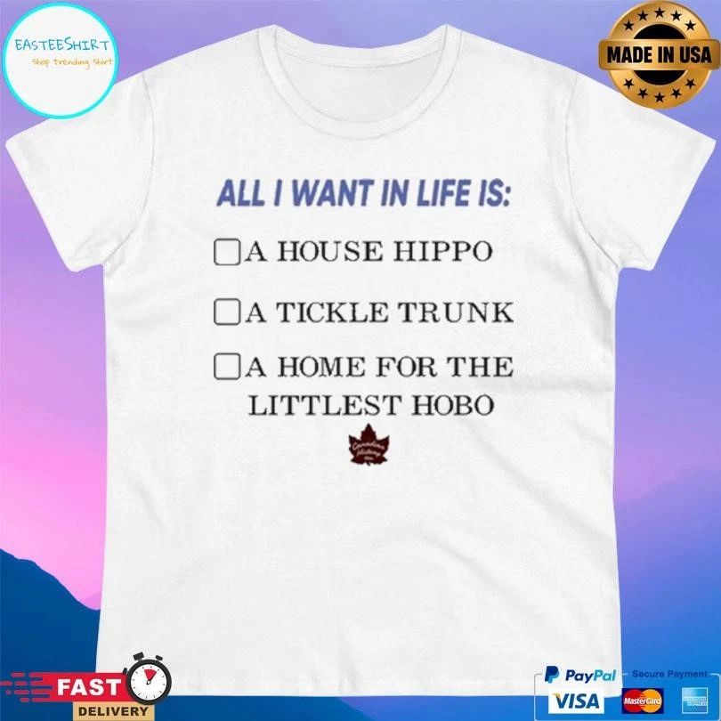 All I Want In Life Is A House Hippo A Tickle Trunk A Home For The Littlest Hobo T-shirts