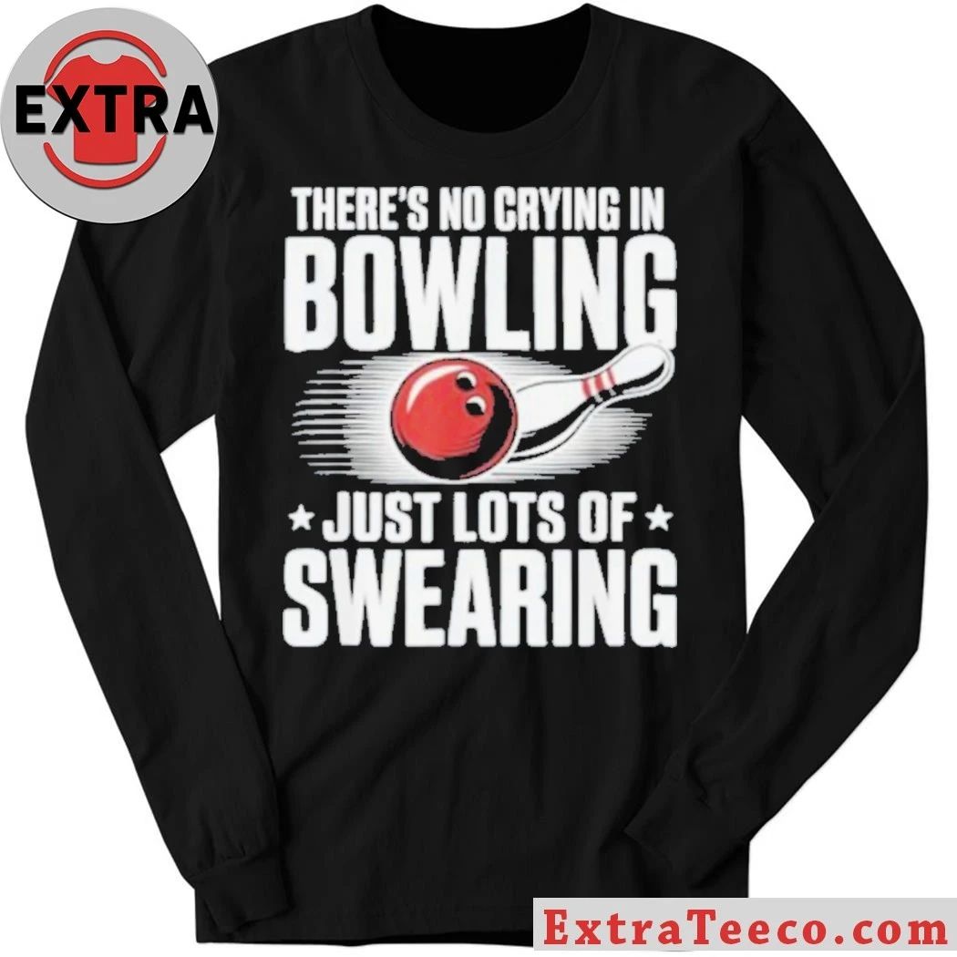 There’s No Crying In Bowling Just Lots Of Swearing Funny Sports Shirt