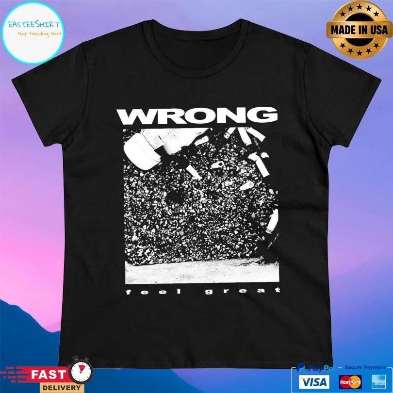 Wrong Feel Great T-shirts