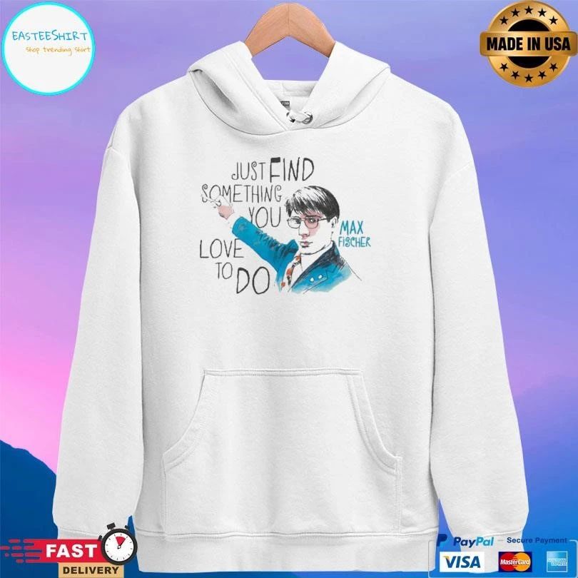 Just Find Something You Love To Do Max Fischer T-shirts