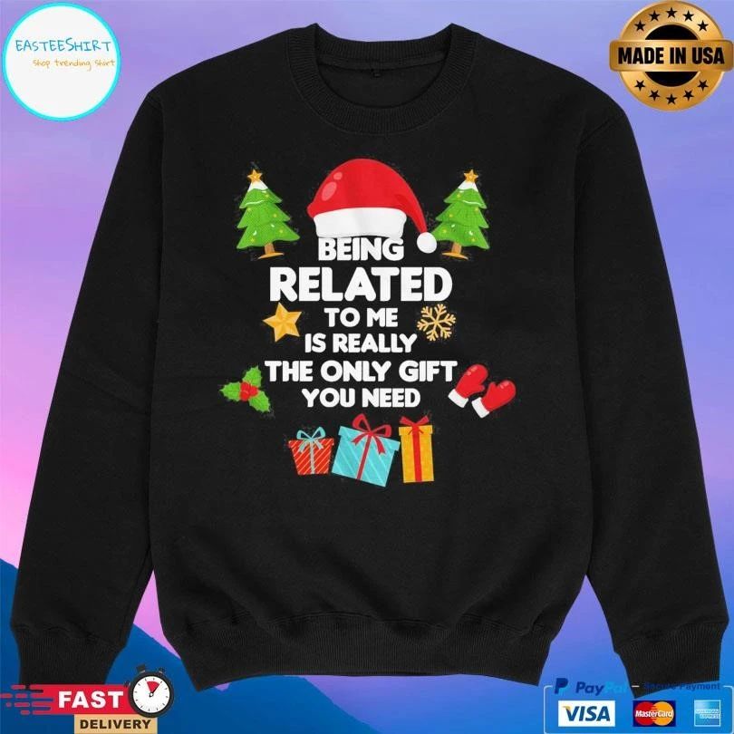 Being Related To Me Is Really The Only Gift You Need Christmas 2025 T-shirts
