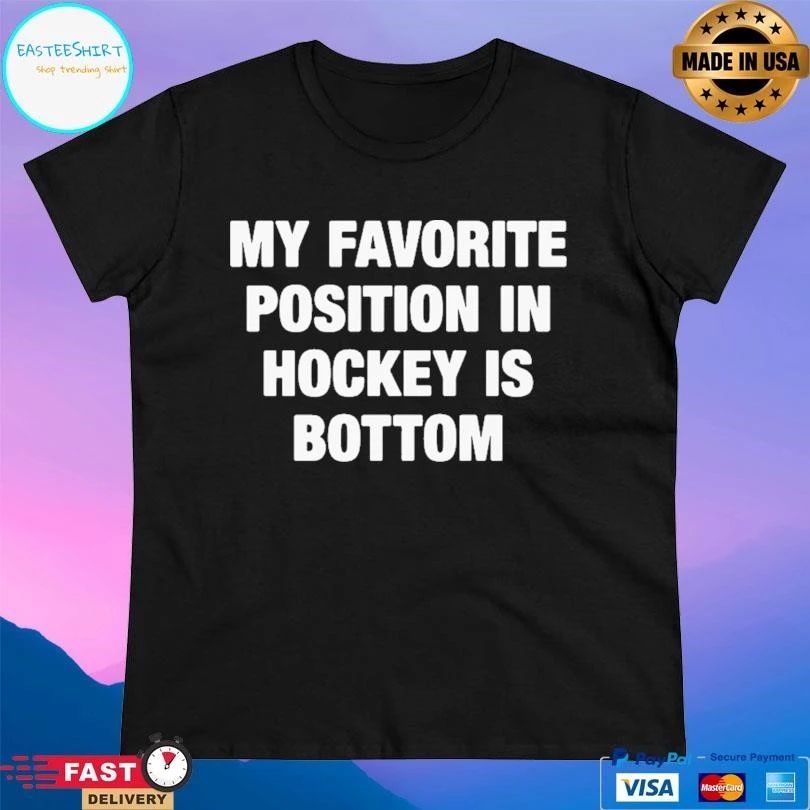 My Favorite Position In Hockey Is Bottom T-shirts