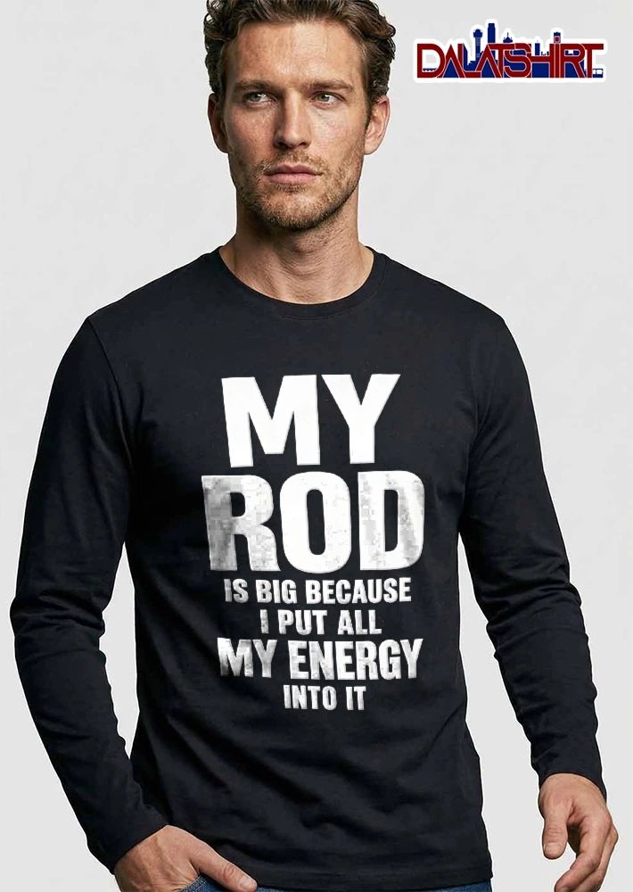 My Rod Is Big Because I Put All Energy Into It Bold Typography Text shirt