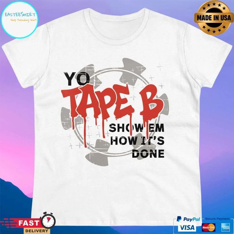 Yo Tape B Show Em How It’s Done T-shirts