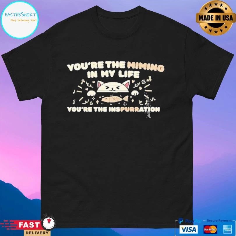Youre The Miming In My Life Youre The Inspurration Black T-shirts