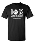 Dogs Make Me Happy You Not So Much Sarcastic Humor Graphic Novelty Funny T Shirt