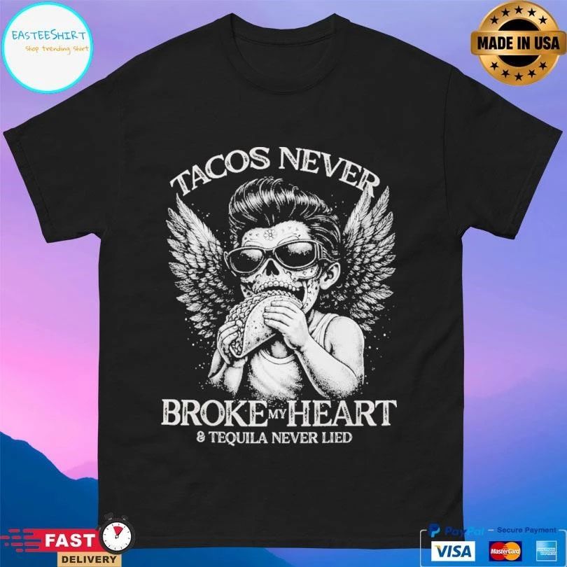 Tacos Never Broke My Heart And Tequila Never Lied T-shirts
