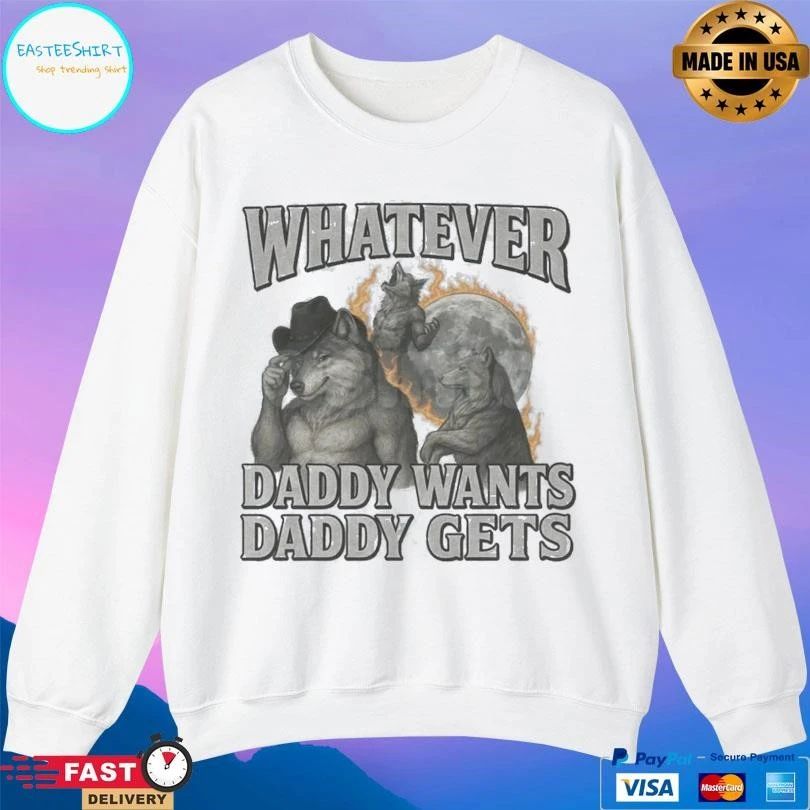 Whatever Daddy Wants Daddy Gets T-shirts
