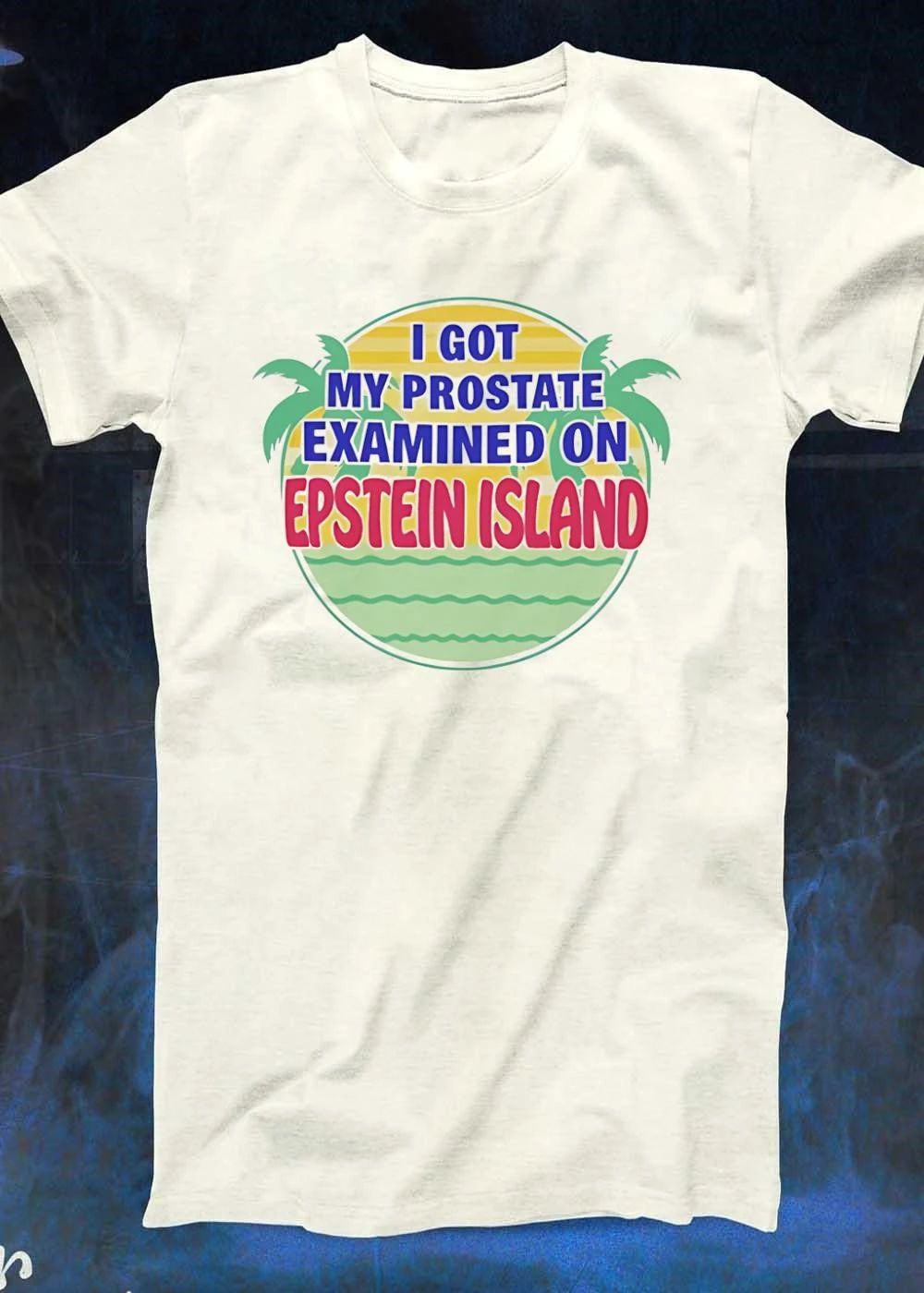 Prostate Exam Novelty I Got My Prostate Examined on Epstein Island T-Shirt