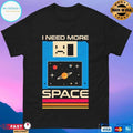 I Need More Space T-shirts